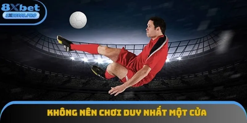 Không nên chơi duy nhất một cửa Không nên chơi duy nhất một cửa