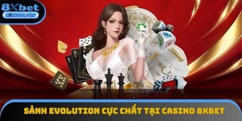 Sảnh Evolution siêu ăn khách tại hệ thống