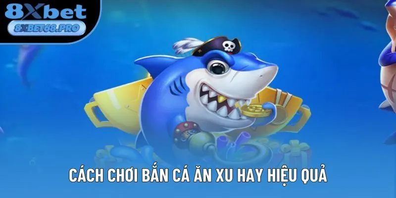 Cách chơi bắn cá ăn xu hay hiệu quả